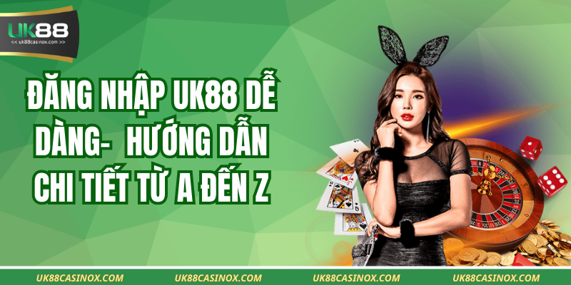 Đăng Nhập Uk88 Dễ Dàng- Hướng Dẫn Chi Tiết Từ A Đến Z