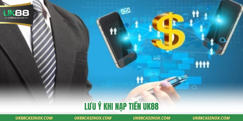 Lưu ý khi nạp tiền UK88