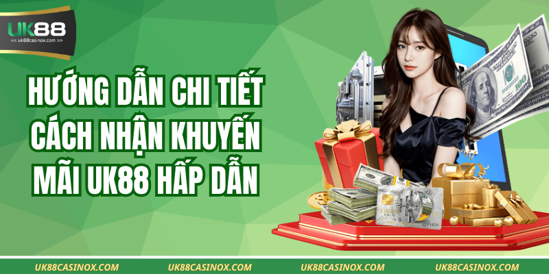 Hướng Dẫn Chi Tiết Cách Nhận Khuyến Mãi UK88 Hấp Dẫn