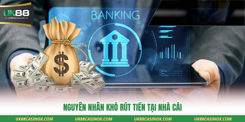 Nguyên nhân khó rút tiền tại nhà cái