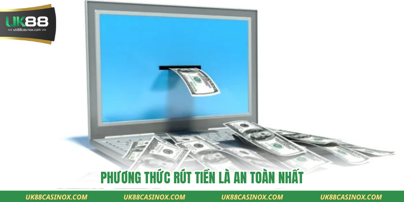 Phương thức rút tiền là an toàn nhất
