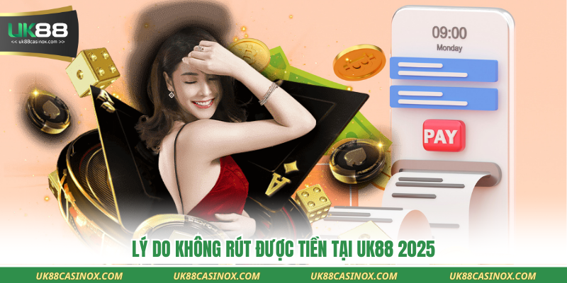 Lý do không rút được tiền tại UK88 2025