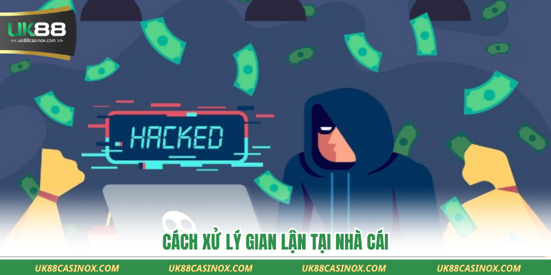 Cách xử lý gian lận tại nhà cái