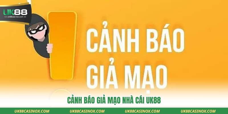 Cảnh báo giả mạo nhà cái UK88