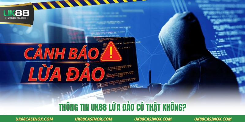 lời đồn UK88 lừa đảo có thật không?