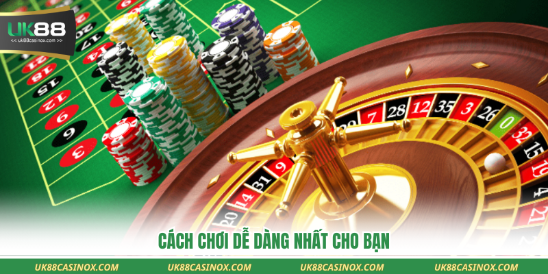Cách chơi dễ dàng nhất cho bạn