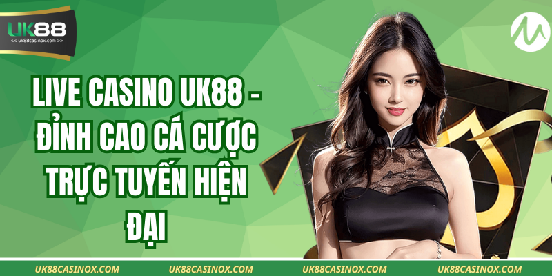 Live Casino Uk88 – Đỉnh Cao Cá Cược Trực Tuyến Hiện Đại