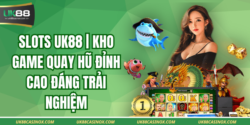 Slots UK88 | Kho Game Quay Hũ Đỉnh Cao Đáng Trải Nghiệm