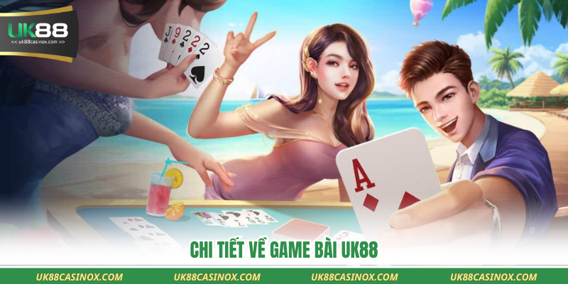 Chi tiết về game bài uk88
