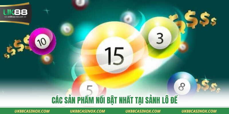 Các sản phẩm nổi bật nhất tại sảnh lô đề