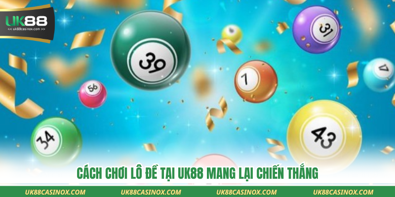 Cách chơi lô đề tại UK88 mang lại chiến thắng