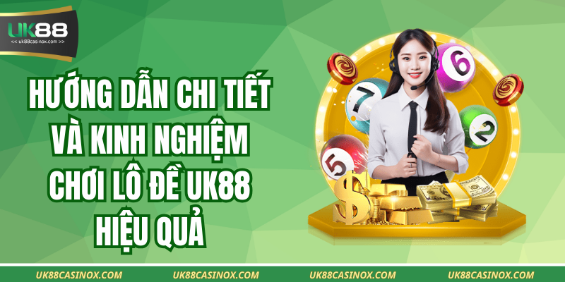 Hướng Dẫn Chi Tiết Và Kinh Nghiệm Chơi Lô Đề UK88 Hiệu Quả