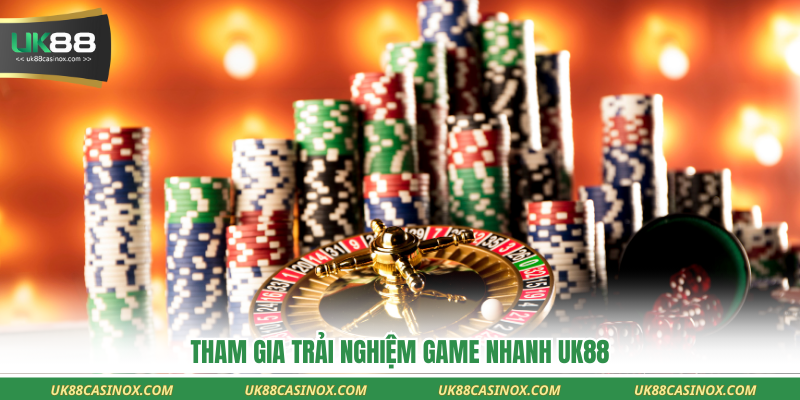 Tham gia trải nghiệm game Nhanh UK88
