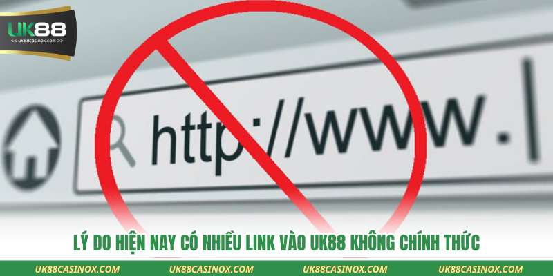 Lý do hiện nay có nhiều link vào Uk88 không chính thức
