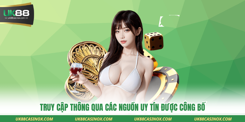 Truy cập thông qua các nguồn uy tín được công bố