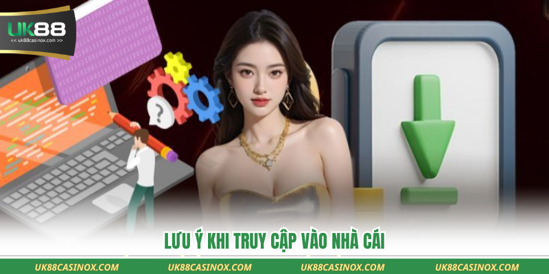 Lưu ý khi truy cập vào nhà cái