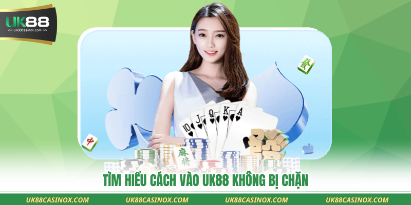 Tìm hiểu cách vào uk88 không bị chặn