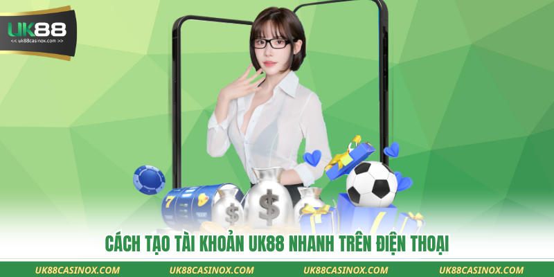 Cách tạo tài khoản UK88 nhanh trên điện thoại